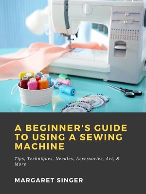 cover image of A Beginner's Guide to Using a Sewing Machine